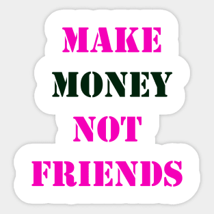 Make Money, Not Friends Sticker